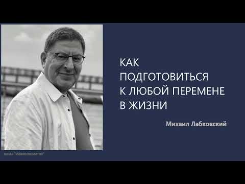 Видео: КАК ПОДГОТОВИТЬСЯ К ЛЮБОЙ ПЕРЕМЕНЕ В ЖИЗНИ Михаил Лабковский