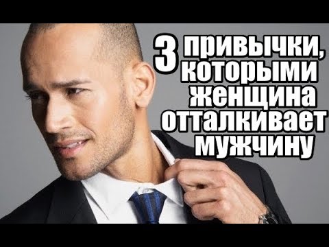 Видео: 3 привычки, которыми женщина ОТТАЛКИВАЕТ мужчину.