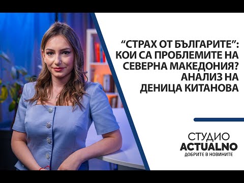 Видео: “Страх от българите”: Кои са проблемите на Северна Македония? Анализ на Деница Китанова