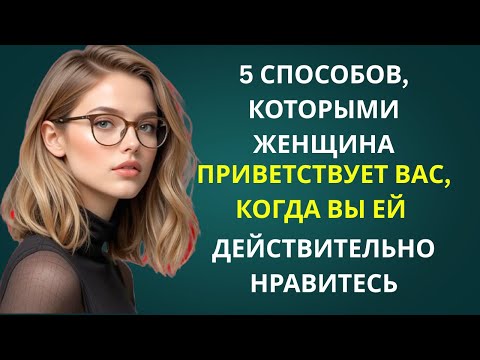 Видео: 5 СПОСОБОВ, КОТОРЫМИ ЖЕНЩИНА ПРИВЕТСТВУЕТ ВАС, КОГДА ВЫ ЕЙ ДЕЙСТВИТЕЛЬНО НРАВИТЕСЬ | СТОИЦИЗМ