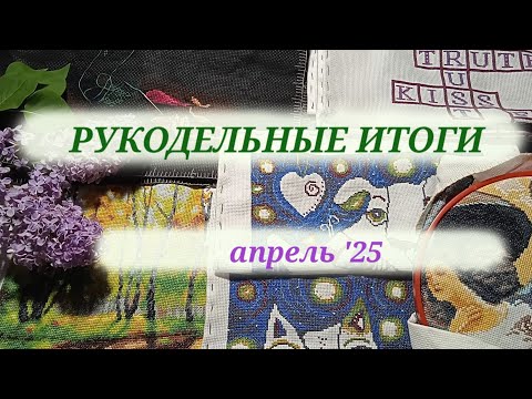 Видео: Мой рукодельный апрель '25. #вышивкакрестиком #рукоделие #хобби #вышивка