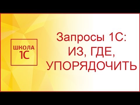 Видео: Язык запросов 1С 8.3:  ИЗ, ГДЕ, УПОРЯДОЧИТЬ
