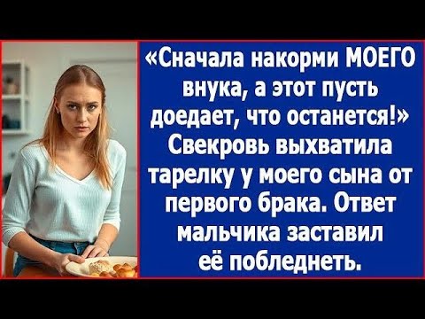 Видео: Сначала накорми моего внука, а этот пусть доедает, что осталась  Свекровь посмотрела на моего сы