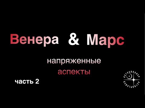 Видео: ВЕНЕРА МАРС напряженные аспекты часть 2