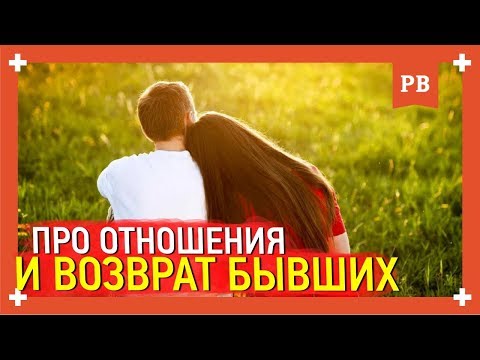 Видео: Важное о возврате бывших и отношениях с девушками