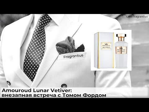 Видео: Amouroud Lunar Vetiver: внезапная встреча с Томом Фордом