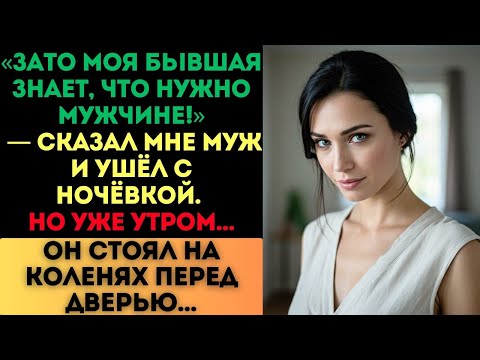 Видео: «Зато моя бывшая знает, что нужно мужчине!» — сказал муж. Но утром он стоял на коленях...