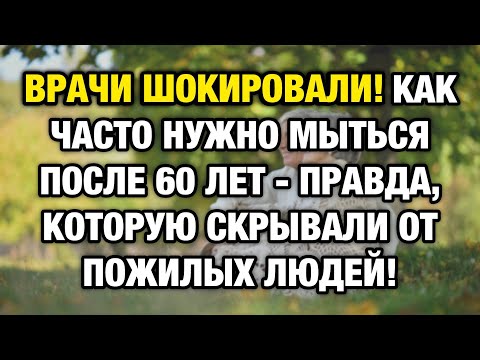 Видео: Врачи шокированы! Как часто нужно мыться после 60 лет — правда, которую скрывали от пожилых людей