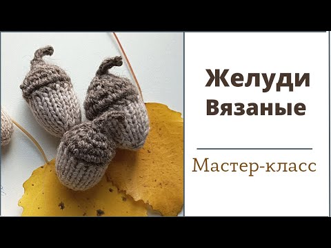 Видео: Желуди спицами МК, Как связать ЖЕЛУДИ спицами, Мастер-класс ЖЕЛУДИ спицами,  вяжем ЖЕЛУДИ спицами