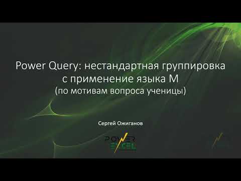 Видео: Power Query: нестандартная группировка с применение языка M (по мотивам вопроса ученицы)