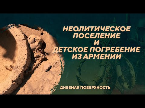 Видео: Масис Блур: неолитическое поселение и детское погребение из долины Арарата. Дневная поверхность