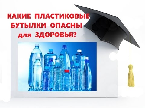 Видео: КАКИЕ ПЛАСТИКОВЫЕ БУТЫЛКИ ОПАСНЫ для ЗДОРОВЬЯ?