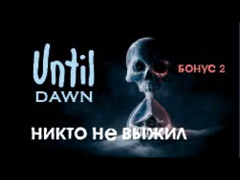 Видео: НИКТО НЕ ВЫЖИЛ - Until Dawn (БОНУС 2)
