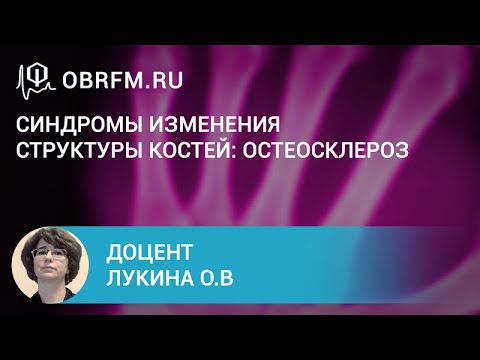 Видео: Доцент Лукина О.В.: Синдромы изменения структуры костей: остеосклероз