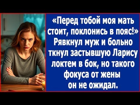 Видео: Перед тобой моя мать стоит, поклонись в пояс! Рявкнул муж и толкнул Ларису локтем в бок