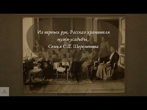 Видео: Семья Сергея Дмитриевича Шереметева. Из первых рук. Рассказ хранителя музея-усадьбы