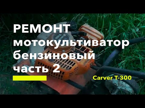 Видео: Ремонт мотокультиватор бензиновый CARVER T-300. Часть вторая.