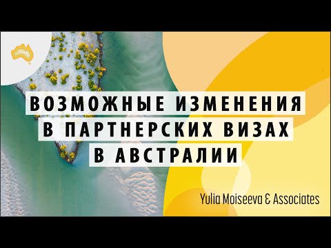 Видео: Партнерские визы в Австралии: обсуждаем возможные предстоящие изменения в 2021 году
