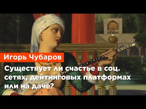 Видео: Игорь Чубаров — Существует ли счастье в социальных сетях, дейтинговых платформах или на даче?