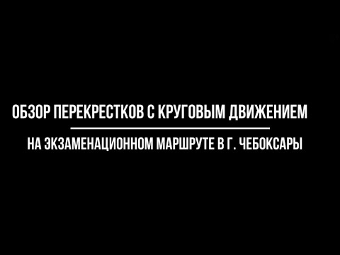 Видео: Обзор перекрестков с круговым движением на экзаменационном маршруте в г. Чебоксары