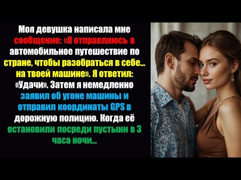 Видео: Моя девушка написала мне сообщение: «Я отправляюсь в автомобильное путешествие, чтобы разобраться в