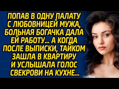 Видео: Попав в одну палату с любовницей мужа, больная богачка дала ей работу … А когда после выписки...