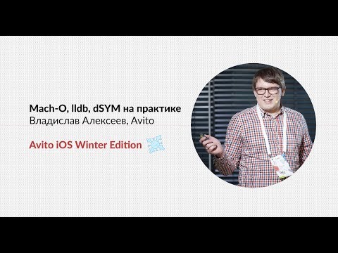 Видео: Mach-O, lldb, dSYM на практике — Владислав Алексеев (Avito)
