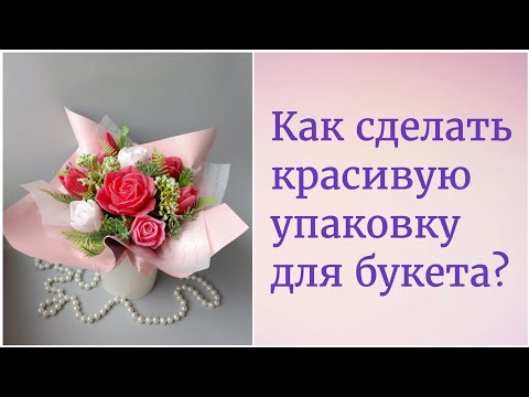 Видео: Как сделать красивую упаковку. Букет из мыла. Мыловарение