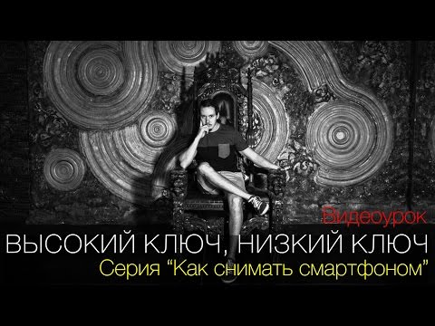 Видео: Высокий ключ и низкий ключ. Видеоурок. Cерия "Как снимать смартфоном"