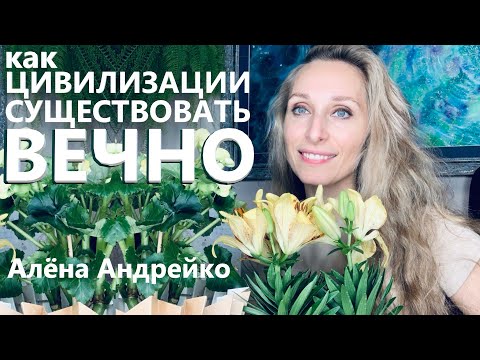 Видео: Как цивилизации жить вечно Алёна Андрейко Andreiko Aleona