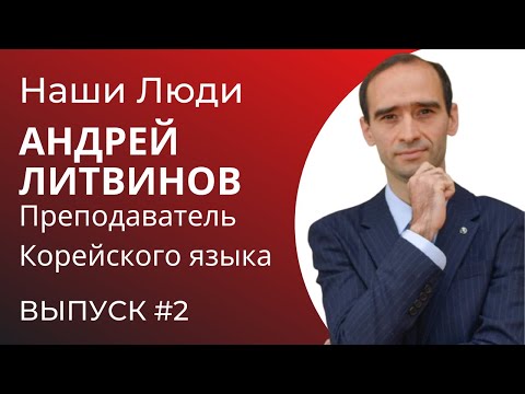 Видео: «Наши люди» Выпуск 2. Андрей Литвинов - преподаватель корейского языка