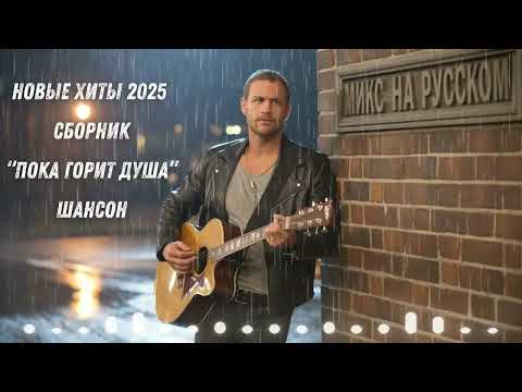 Видео: 🔥 НОВЫЕ ХИТЫ 2025 – СБОРНИК „Пока горит душа“
