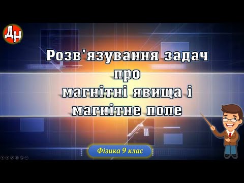 Видео: Розв'язування задач про магнітні явища і магнітне поле