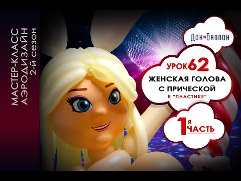 Видео: Искусство Аэродизайна. Урок №62. Часть 1. Женская голова с прической из воздушных шаров в "пластике"