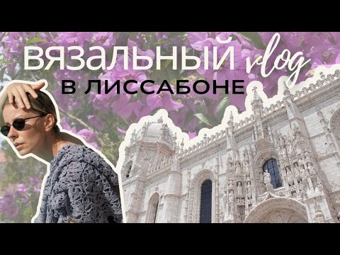 Видео: Вязальный влог. День со мной в Лиссабоне!