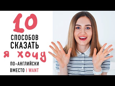 Видео: 10 способов сказать "Я хочу" на английском│ English Spot - разговорный английский