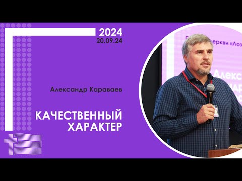 Видео: Александр Караваев: Качественный характер | XX пасторско-лидерская конференция РЦ в ЦФО