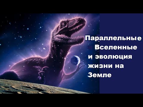 Видео: Параллельные Вселенные и эволюция жизни на Земле