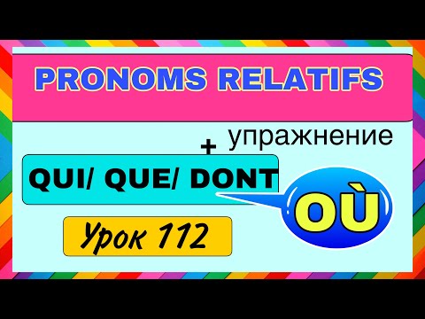 Видео: QUI/ QUE/ DONT/ OÙ / ЧАСТЬ 2 - pronoms relatifs + УПРАЖНЕНИЕ /  УРОК 112