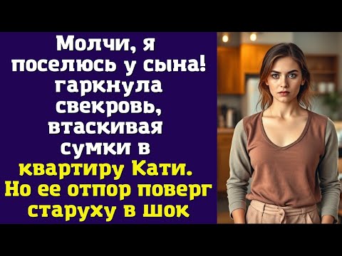 Видео: Молчи, я поселюсь у сына! – гаркнула свекровь, втаскивая сумки в квартиру Кати