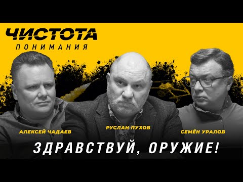 Видео: Чистота понимания: Здравствуй, оружие! Руслан Пухов, Алексей Чадаев, Семён Уралов