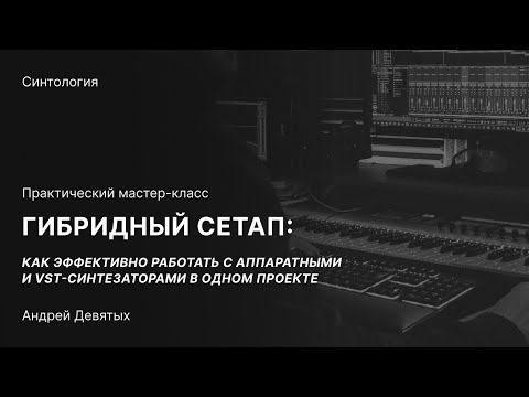 Видео: ГИБРИДНЫЙ СЕТАП. Бесплатный мастер-класс по синтезу звука с Андреем Девятых