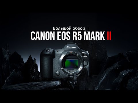 Видео: Большой обзор Canon EOS R5 Mark II. Лучший полный кадр.