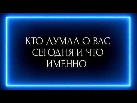 Видео: КТО ДУМАЛ О ВАС СЕГОДНЯ И ЧТО ИМЕННО ?