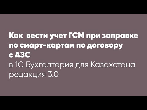 Видео: Как  вести учет ГСМ при заправке по смарт-картам по договору с АЗС в облачной  1С