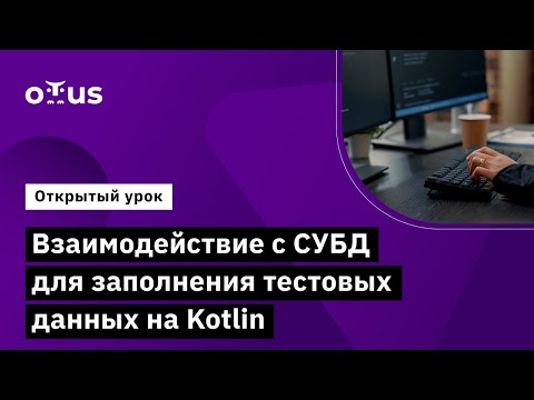Видео: Взаимодействие с СУБД для заполнения тестовых данных на Kotlin // «Kotlin QA Engineer»