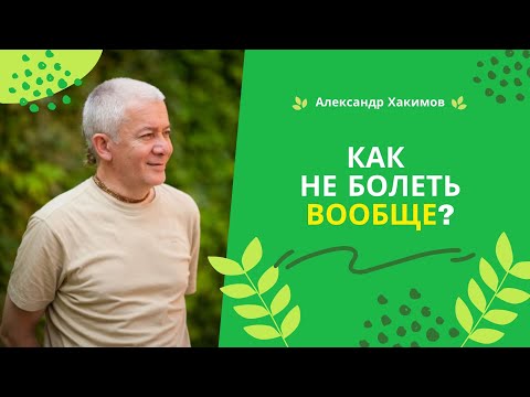 Видео: Как не болеть вообще? - Александр Хакимов