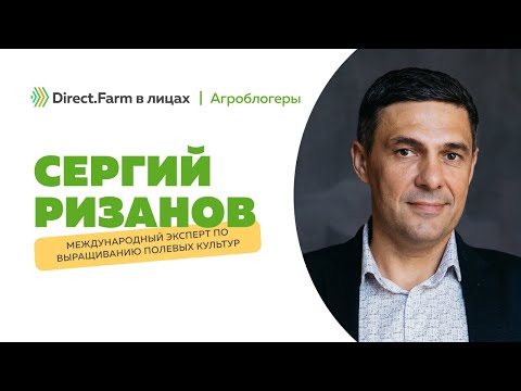 Видео: Direct.Farm в лицах: международный эксперт по выращиванию полевых культур Сергий Ризанов