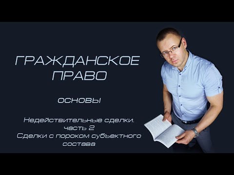 Видео: Недействительные сделки ч.2(порок субъектного состава)