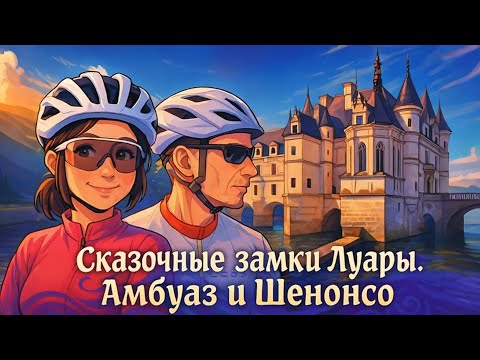 Видео: Франция на велосипедах. Замки долины Луары. Амбуаз и Шенонсо. 